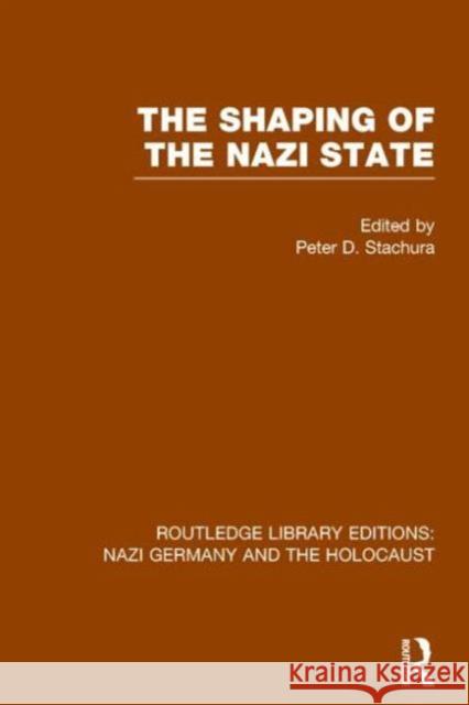 The Shaping of the Nazi State (Rle Nazi Germany & Holocaust) Peter D. Stachura 9781138803770 Routledge - książka