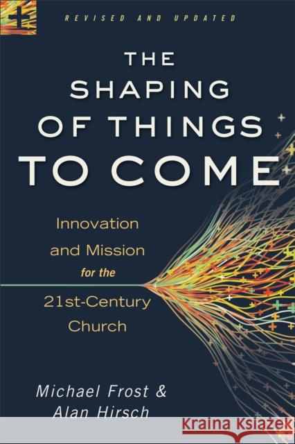 The Shaping of Things to Come – Innovation and Mission for the 21st–Century Church Michael Frost 9780801014918 Baker Publishing Group - książka