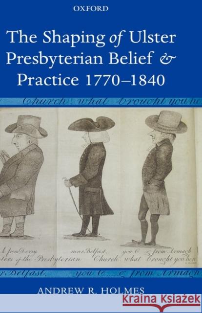 The Shaping of Ulster Presbyterian Belief and Practice, 1770-1840 Andrew R. Holmes 9780199288656 Oxford University Press, USA - książka
