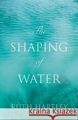 The Shaping of Water Hartley, Ruth 9781783061990 Matador (Orca) - książka