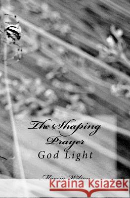 The Shaping Prayer: God Light Marcia Wilson 9781499345940 Createspace Independent Publishing Platform - książka