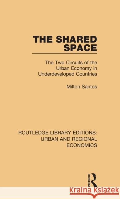 The Shared Space: The Two Circuits of the Urban Economy in Underdeveloped Countries Milton Santos, Chris Gerry 9781138102248 Taylor & Francis Ltd - książka