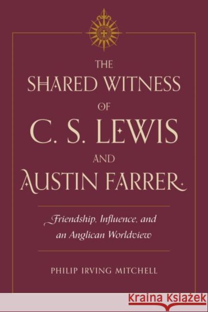 The Shared Witness of C. S. Lewis and Austin Farrer: Friendship, Influence, and an Anglican Worldview Philip Irving Mitchell 9781606354179 Kent State University Press - książka