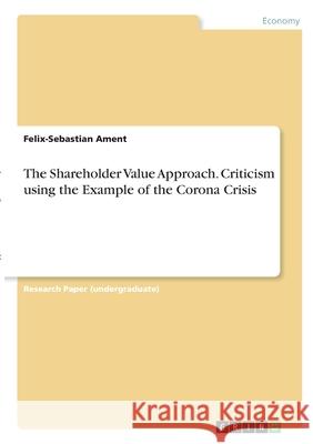 The Shareholder Value Approach. Criticism using the Example of the Corona Crisis Felix-Sebastian Ament 9783346282569 Grin Verlag - książka