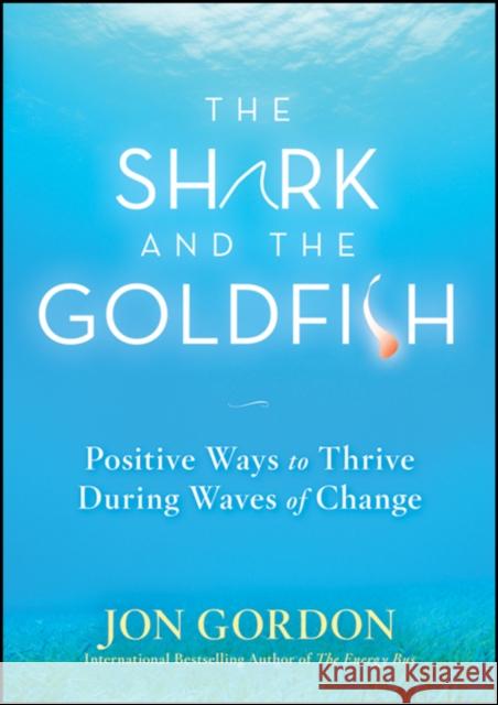 The Shark and the Goldfish: Positive Ways to Thrive During Waves of Change Gordon, Jon 9780470503607 John Wiley & Sons - książka