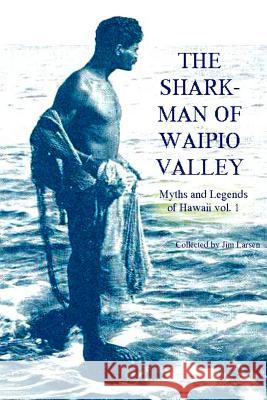 The Shark Man of Waipio Valley: Myths and Legends of Hawaii vol. 1 Larsen, Jim 9781500279998 Createspace - książka