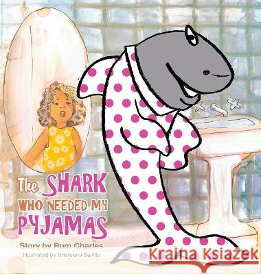 The Shark Who Needed My Pyjamas Rum Charles Kristeena Saville 9781669832836 Xlibris Au - książka