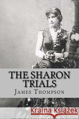 The Sharon Trials: Sarah Althea Sharon v. William Sharon; William Sharon v. Sarah Althea Hill Thompson, James Emmett 9781973781905 Createspace Independent Publishing Platform - książka