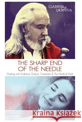 The Sharp End Of The Needle (Dealing With Diabetes, Dialysis, Transplant And The Medical Field) Gabriel of Urantia 9780982242391 Global Community Communications Publishing - książka