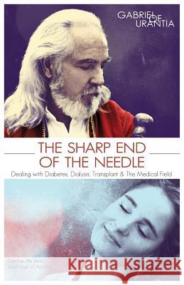 The Sharp End of the Needle (Dealing with Diabetes, Dialysis, Transplant and the Medical Field) Gabriel of Urantia 9781937919078 Global Community Communications Publishing - książka