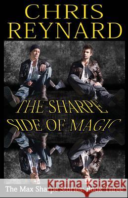 The Sharpe Side of Magic: The Max Sharpe Stories: Book Three Chris Reynard 9781494791087 Createspace - książka