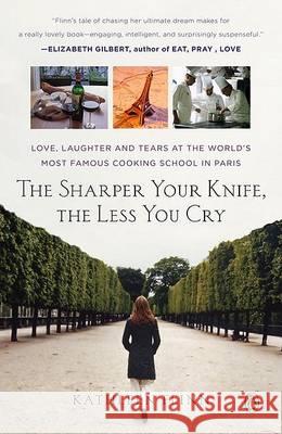The Sharper Your Knife, the Less You Cry: Love, Laughter, and Tears in Paris at the World's Most Famous Cooking School Kathleen Flinn 9780143114130 Penguin Books - książka