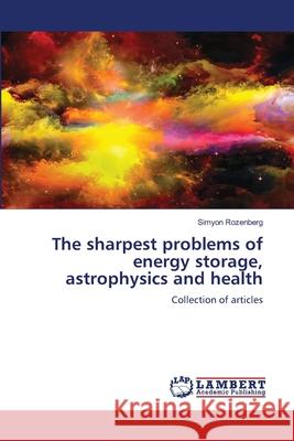 The sharpest problems of energy storage, astrophysics and health Simyon Rozenberg 9786207843206 LAP Lambert Academic Publishing - książka