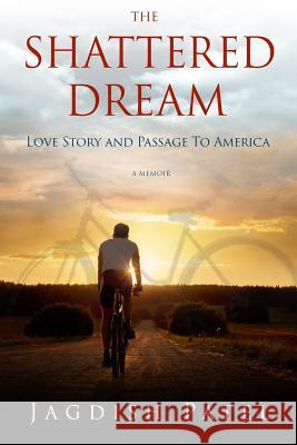 The Shattered Dream: Love Story and Passage to America Jagdish Patel 9781497555112 Createspace - książka