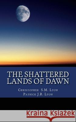 The Shattered Lands of Dawn: The Seven Thunders of Heaven: Book I Volume II Christopher S. M. Lyon Patrick J. R. Lyon Eoin G. Lyon 9781508536963 Createspace Independent Publishing Platform - książka