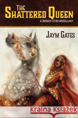 The Shattered Queen & Other New Mythologies: A Broken Cities Miscellany Gates, Jaym 9781946926180 Falstaff Books, LLC - książka