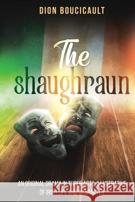 The Shaughraun: An Original Drama in Three Acts, Illustrative of Irish Life and Character Dion Boucicault 9781396322556 Left of Brain Onboarding Pty Ltd - książka