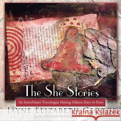 The She Stories: An InnerOuter Travelogue During Fifteen Days in Paris George, Jayne Elizabeth 9781434317353 Authorhouse - książka