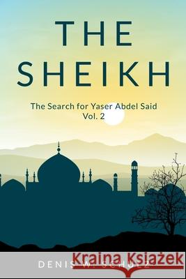 The Sheikh: The Search for Yaser Abdel Said, Vol.2 Denis W. Schulz 9781463641870 Createspace - książka