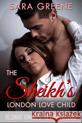 The Sheikh's London Love Child Sara Greene 9781530073108 Createspace Independent Publishing Platform - książka