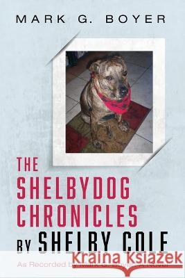 The Shelbydog Chronicles by Shelby Cole: As Recorded by Mark G. Boyer: A Novel Boyer, Mark G. 9781666760828 Resource Publications (CA) - książka