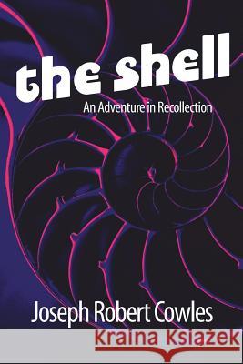 The Shell: An Adventure in Recollection Joseph Robert Cowles Barbora Holan Cowles 9781492755845 Createspace - książka