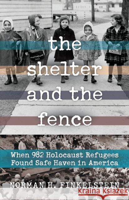 The Shelter and the Fence: When 982 Holocaust Refugees Found Safe Haven in America Finkelstein, Norman H. 9781641603836 Chicago Review Press - książka