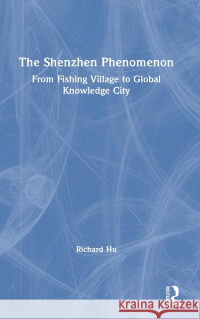 The Shenzhen Phenomenon: From Fishing Village to Global Knowledge City Richard Hu 9780367415945 Routledge - książka