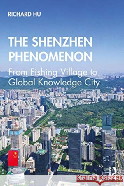 The Shenzhen Phenomenon: From Fishing Village to Global Knowledge City Richard Hu 9780367416768 Routledge - książka