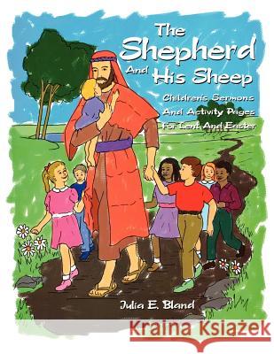 The Shepherd and His Sheep: Eight Children's Sermons and Activity Pages for Lent and Easter Julia E. Bland 9780788018602 CSS Publishing Company - książka
