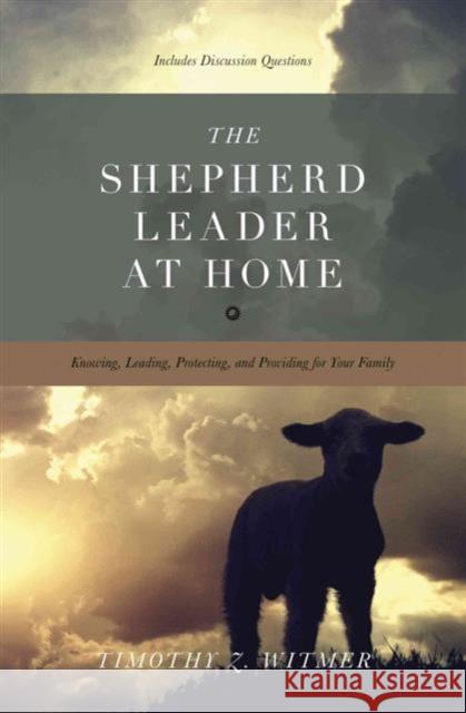 The Shepherd Leader at Home: Knowing, Leading, Protecting, and Providing for Your Family Witmer, Timothy Z. 9781433530074 Crossway Books - książka