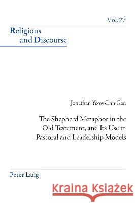 The Shepherd Metaphor in the Old Testament, and Its Use in Pastoral and Leadership Models Jonathan Gan   9781800797185 Peter Lang International Academic Publishers - książka
