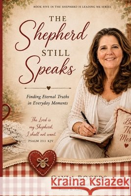 The Shepherd Still Speaks: Finding Eternal Truths in Everyday Moments Rogers, Gayla 9798190275384 Independently Published - książka