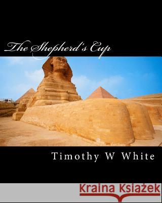 The Shepherd's Cup MR Timothy W. White 9781540323583 Createspace Independent Publishing Platform - książka