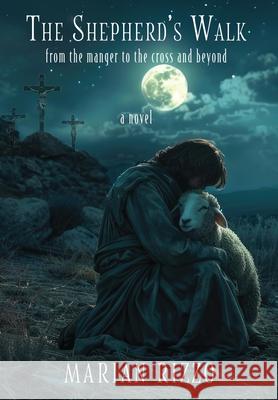 The Shepherd's Walk: From the Manger to the Cross and Beyond Marian Rizzo 9781957344850 Wordcrafts Press - książka