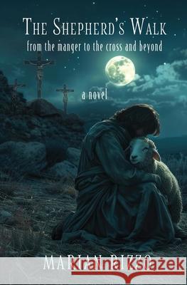 The Shepherd's Walk: From the Manger to the Cross and Beyond Marian Rizzo 9781957344867 Wordcrafts Press - książka