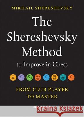 The Shereshevsky Method to Improve in Chess: From Club Player to Master Mikhail Shereshevsky 9789056917647 New in Chess - książka