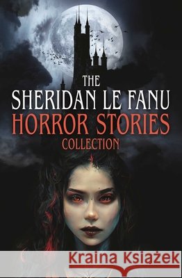 The Sheridan Le Fanu Horror Stories Collection Joseph Sheridan Le Fanu 9781398870956 Sirius Entertainment - książka