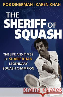 The Sheriff of Squash: The Life and Times of Sharif Khan Legendary Squash Champion Rob Dinerman Karen Khan Sharif Khan 9781775227403 Karen Khan - książka