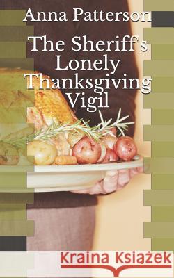 The Sheriff's Lonely Thanksgiving Vigil Anna Patterson 9781720072461 Independently Published - książka