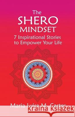 The SHEro Mindset: 7 Inspirational Stories to Empower Your Life Maria Luisa Carter   9781952491375 O'Leary Publishing - książka