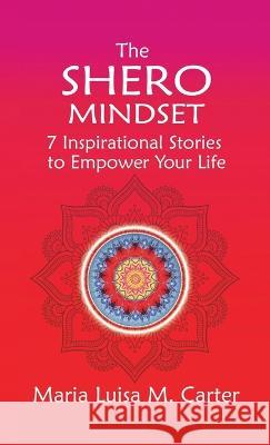 The SHEro Mindset: 7 Inspirational Stories to Empower Your Life Maria Luisa Carter   9781952491993 O'Leary Publishing - książka