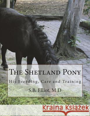 The Shetland Pony: His Breeding, Care and Training M. D. S. B. Elliot Jackson Chambers 9781722869144 Createspace Independent Publishing Platform - książka