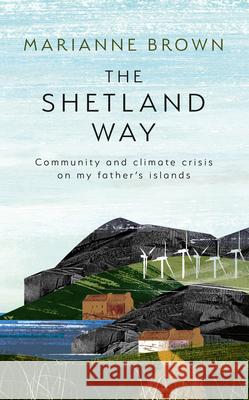 The Shetland Way: Community and Climate Crisis on My Father's Islands Marianne Brown 9780008596156 HarperCollins Publishers - książka