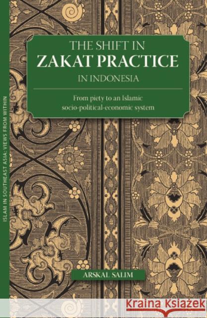 The Shift in Zakat Practice in Indonesia: From Piety to an Islamic Socio-Political-Economic System Salim, Arskal 9789749511084 Silkworm Books - książka