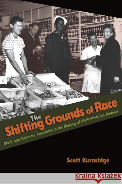 The Shifting Grounds of Race: Black and Japanese Americans in the Making of Multiethnic Los Angeles Kurashige, Scott 9780691146188 Princeton University Press - książka