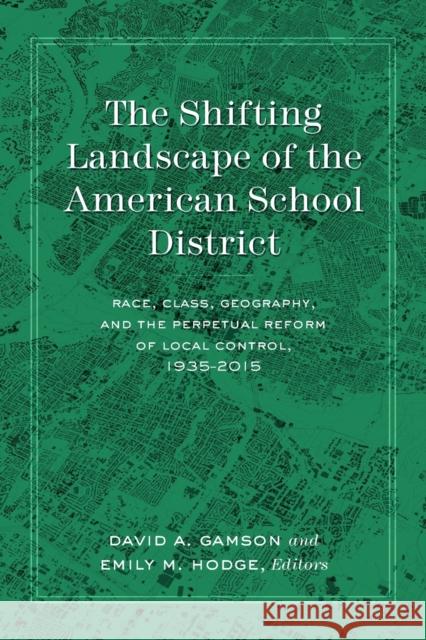 The Shifting Landscape of the American School District: Race, Class, Geography, and the Perpetual Reform of Local Control, 1935-2015 Gamson, David 9781433133954 Peter Lang Inc., International Academic Publi - książka