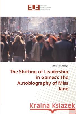 The Shifting of Leadership in Gaines's The Autobiography of Miss Jane Adeboye, Johnson 9786138451686 Éditions universitaires européennes - książka