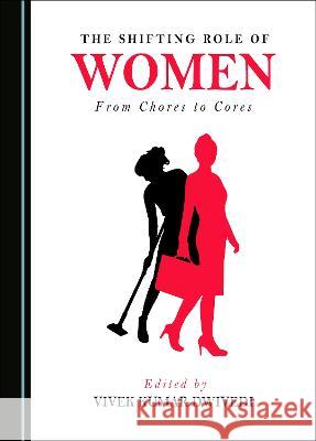 The Shifting Role of Women: From Chores to Cores Vivek Kumar Dwivedi   9781527501546 Cambridge Scholars Publishing - książka