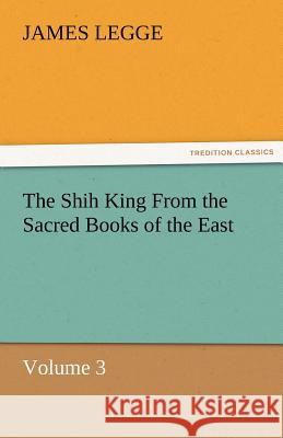 The Shih King from the Sacred Books of the East Volume 3 James Legge   9783842467422 tredition GmbH - książka